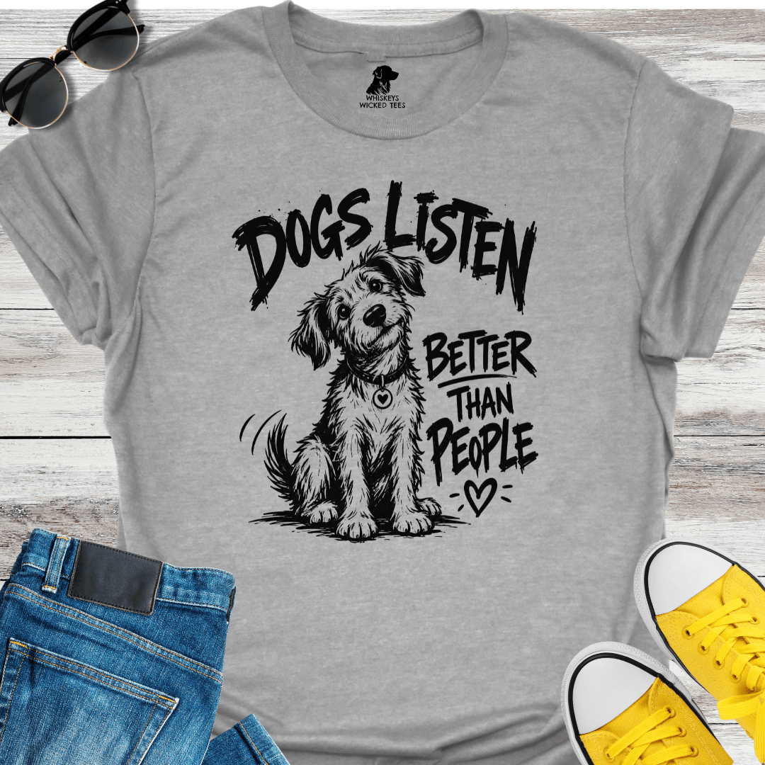 Dogs Listen Better Than People T-shirt