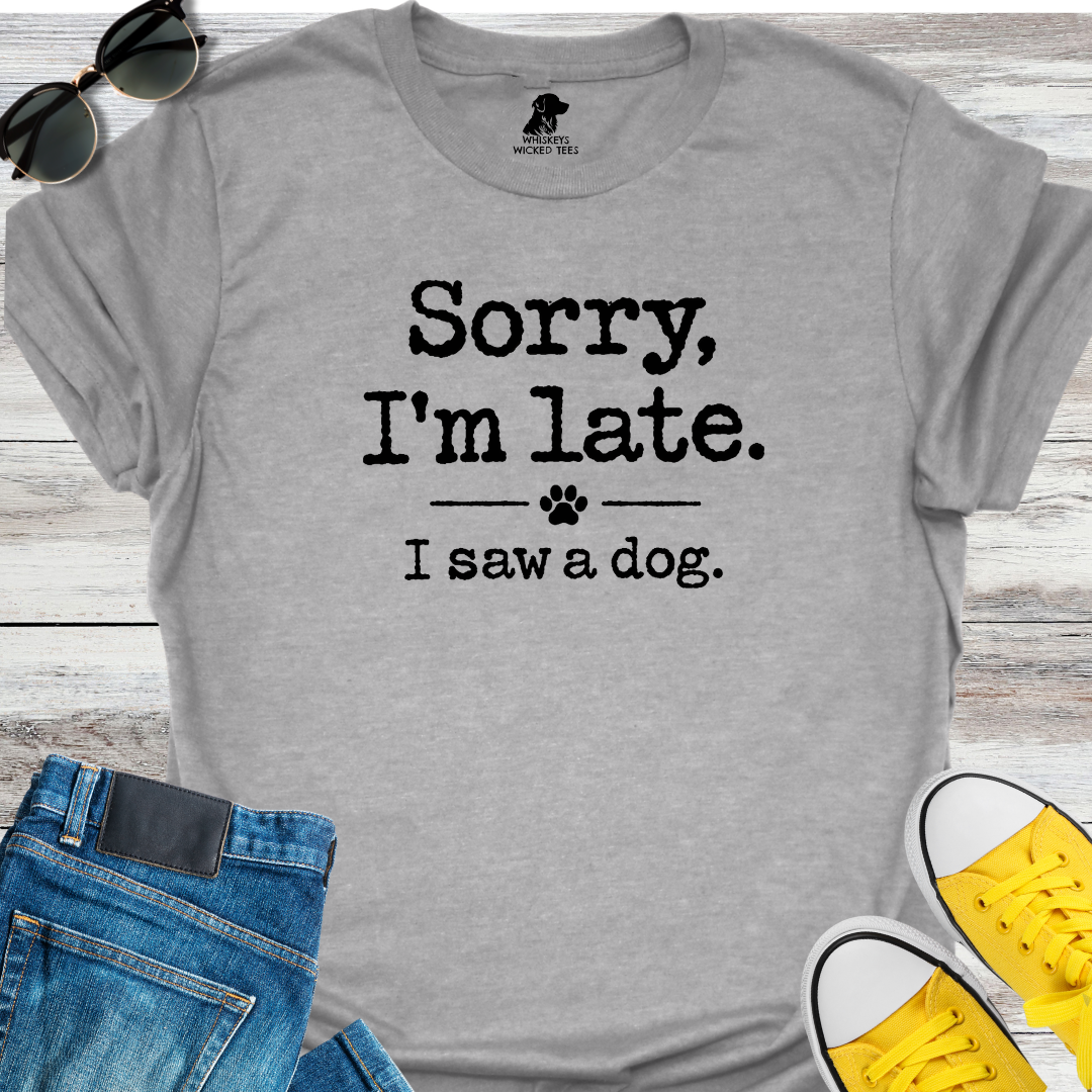 Sorry I'm Late  T-shirt