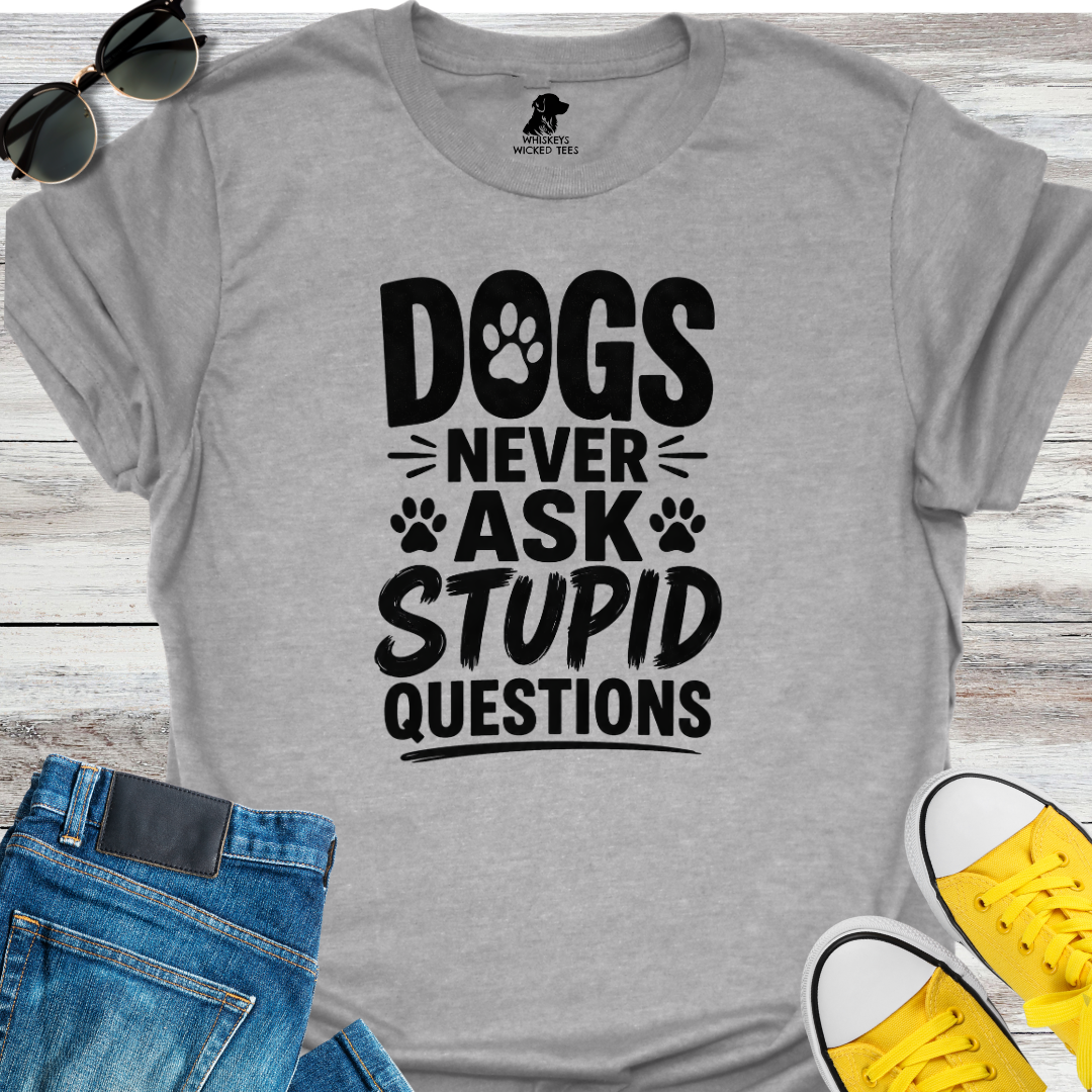 Dogs Never Ask Stupid Questions  T-shirt