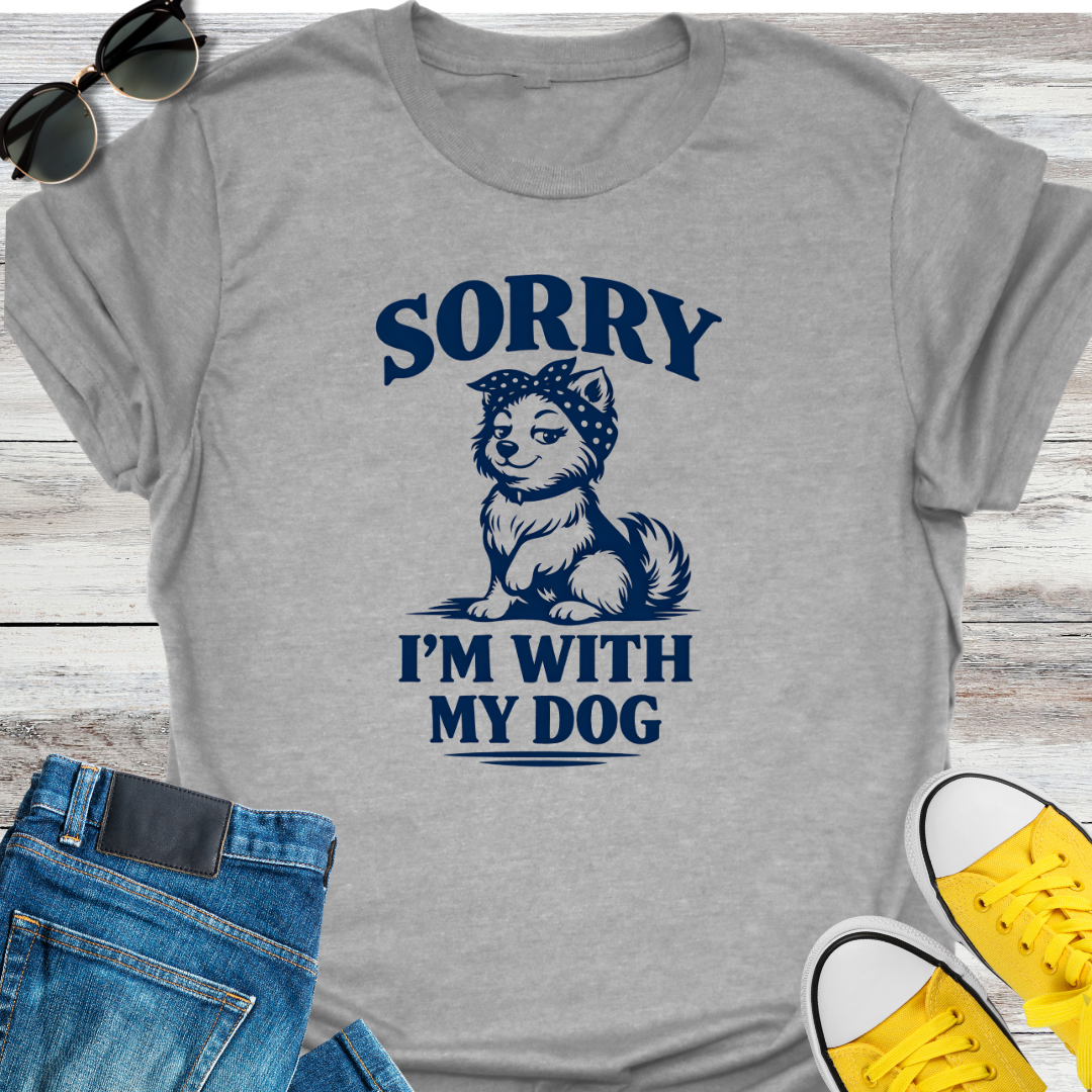 Sorry I'm With My Dog T-Shirt