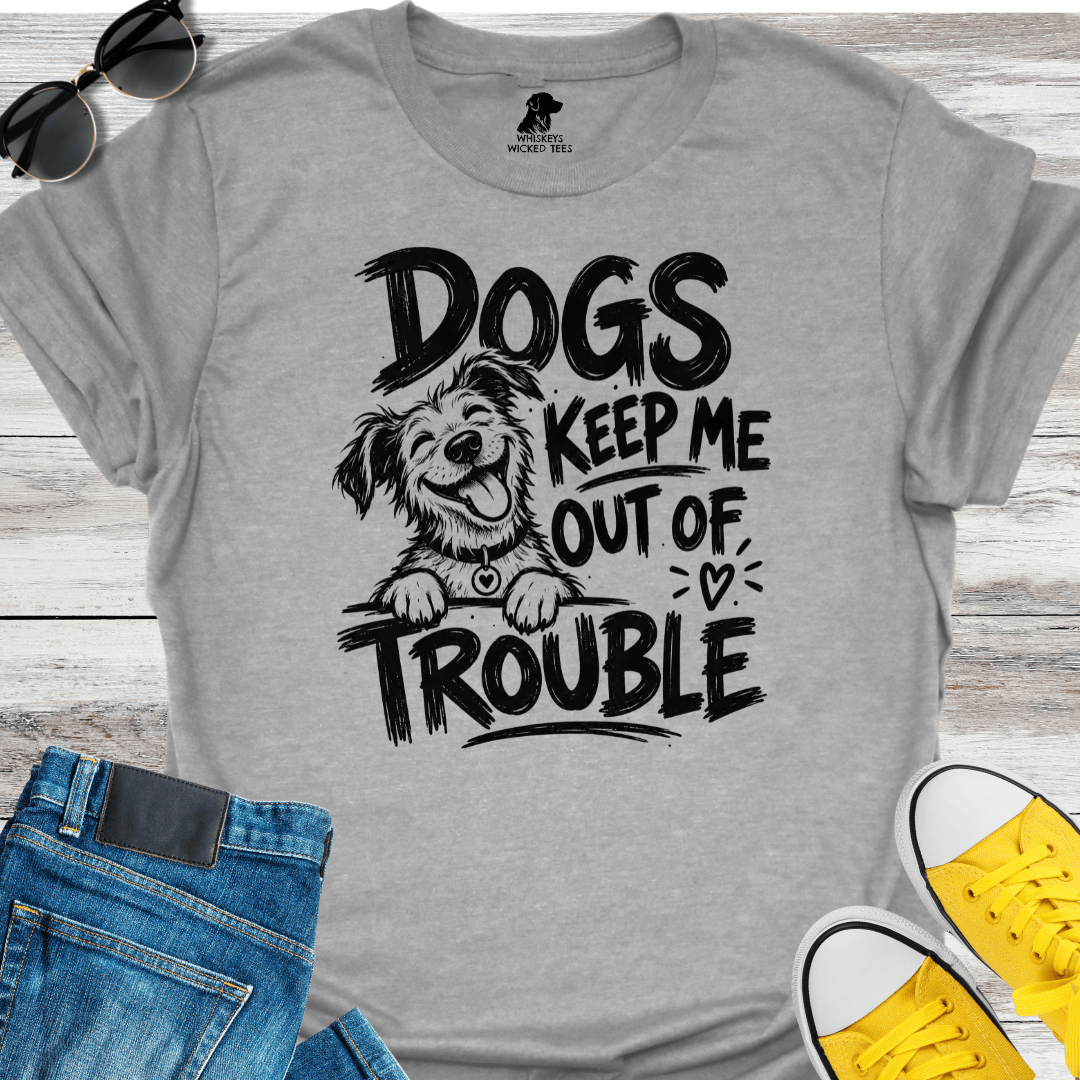 Dogs Keep Me Out Of Trouble T-shirt