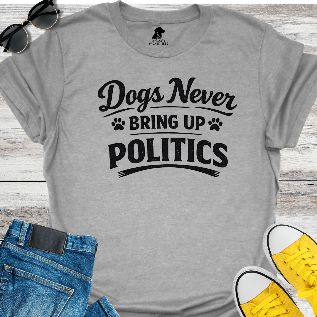 Dogs Never Bring up Politics  T-shirt