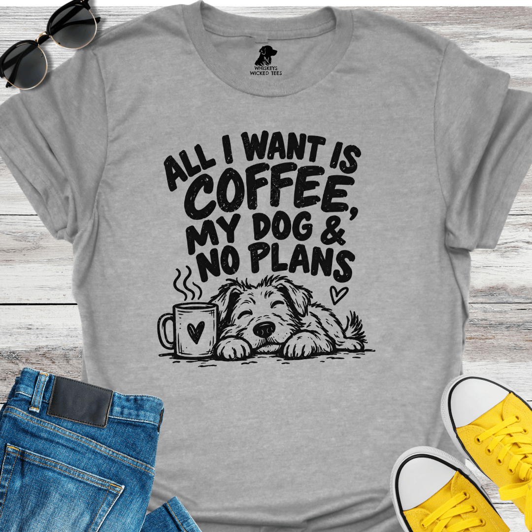 All I Want Is Coffee, My Dog & No Plans  T-shirt