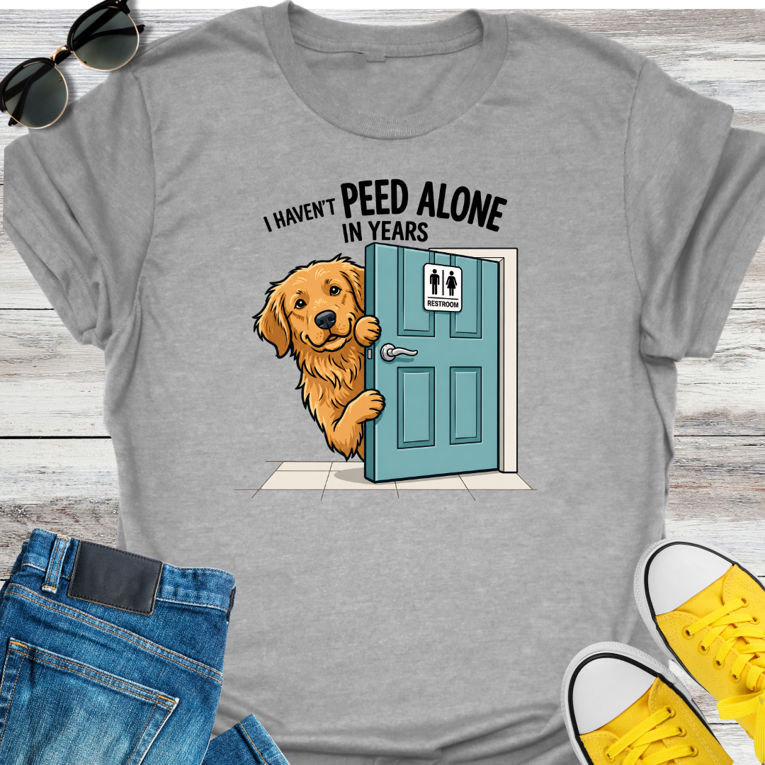 I HAVEN'T PEED ALONE IN YEARS T-Shirt