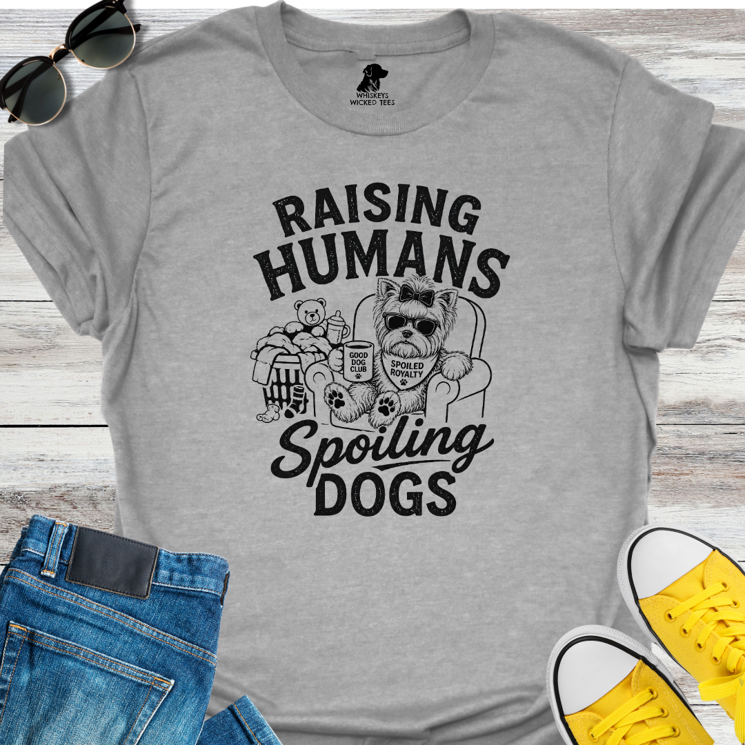Raising Humans  Spoiling Dogs  T-shirt