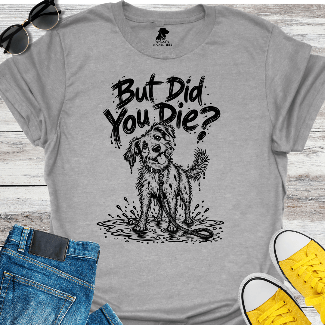 But Did You Die T-shirt