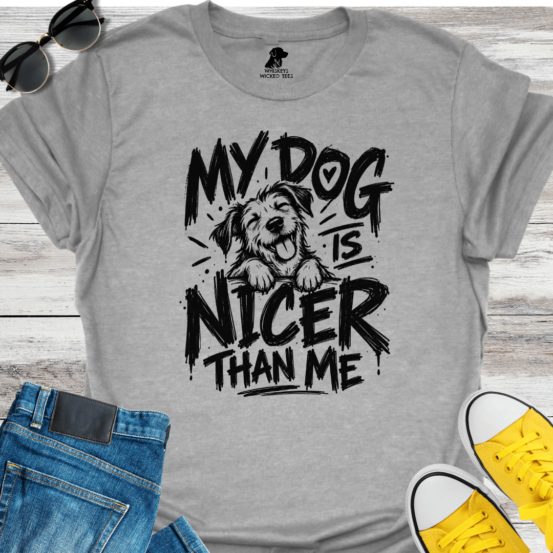 My Dog Is Nicer Than Me  T-shirt