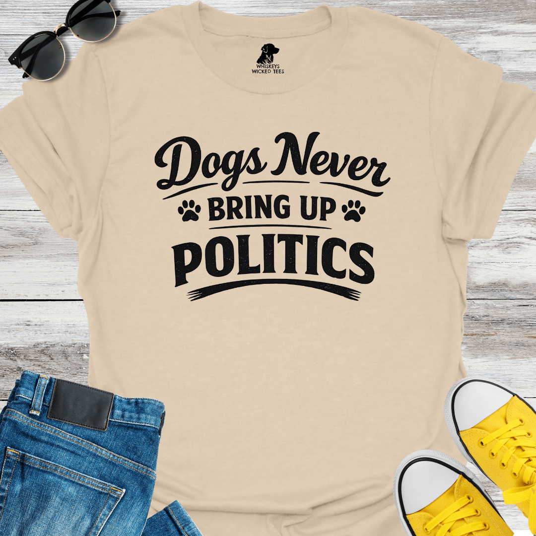 Dogs Never Bring up Politics  T-shirt