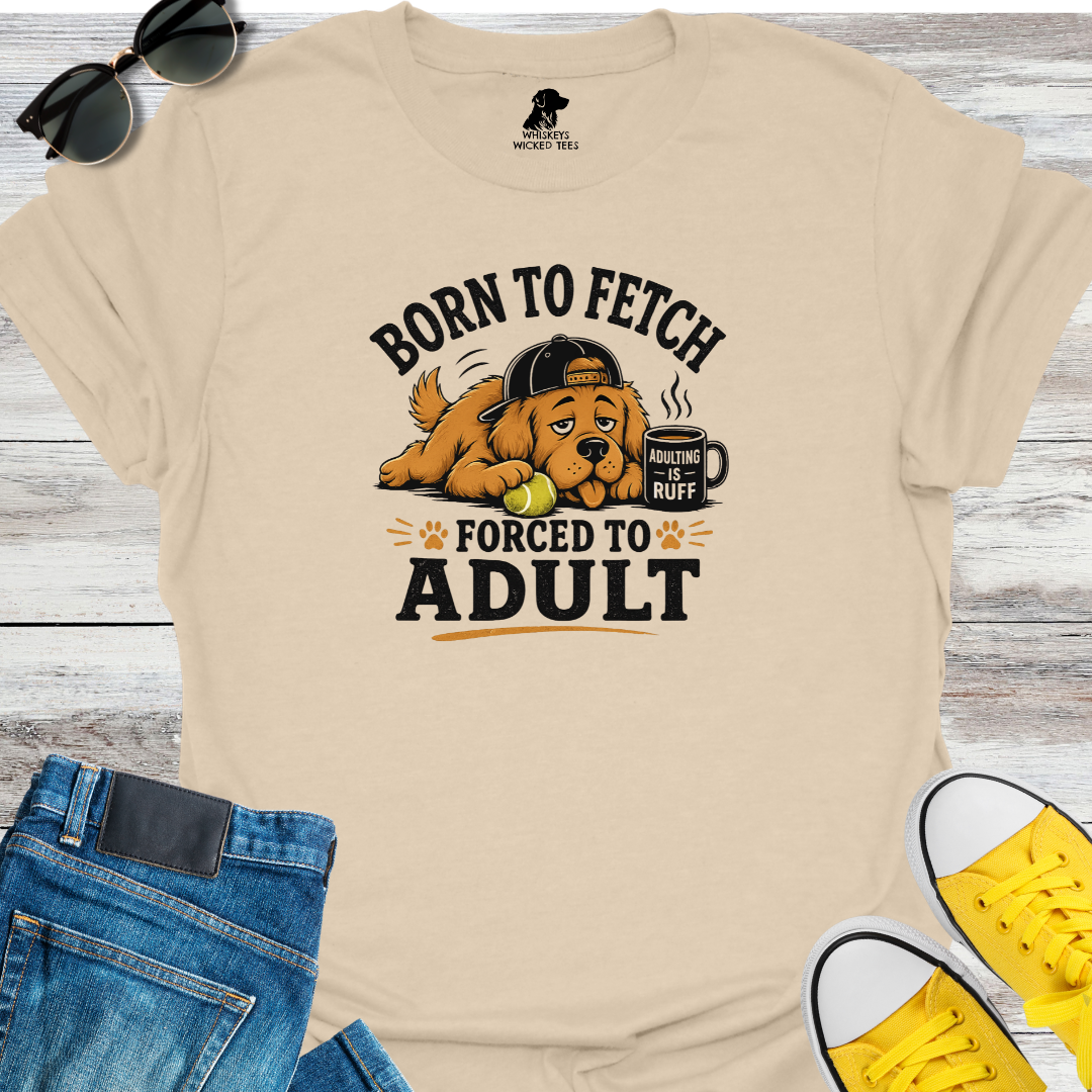 Born To Fetch Forced To Adult  T-shirt
