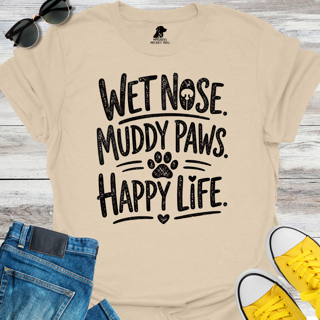 Wet Nose. Muddy Paws. Happy Life.  T-shirt
