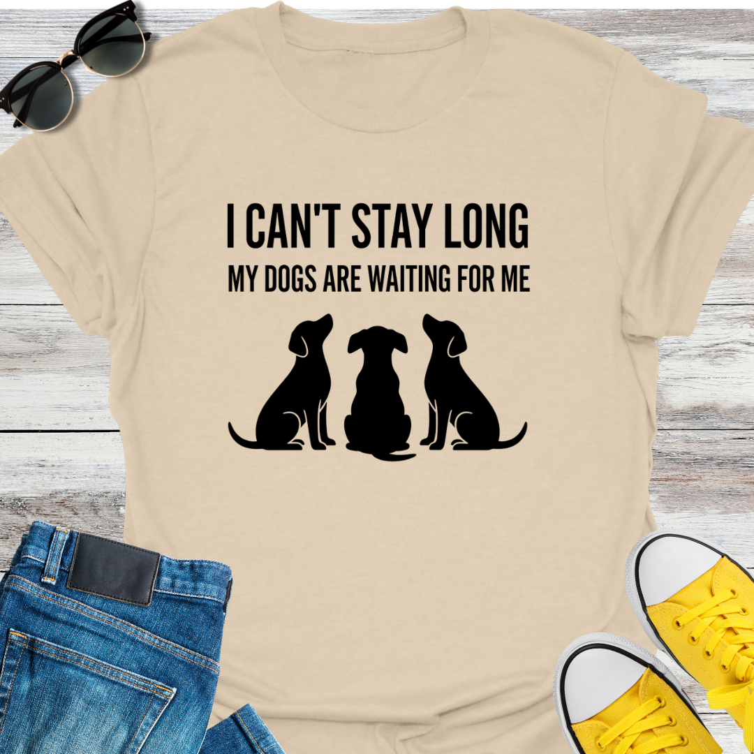 I Can't Stay Long My Dogs Are Waiting For Me T-Shirt