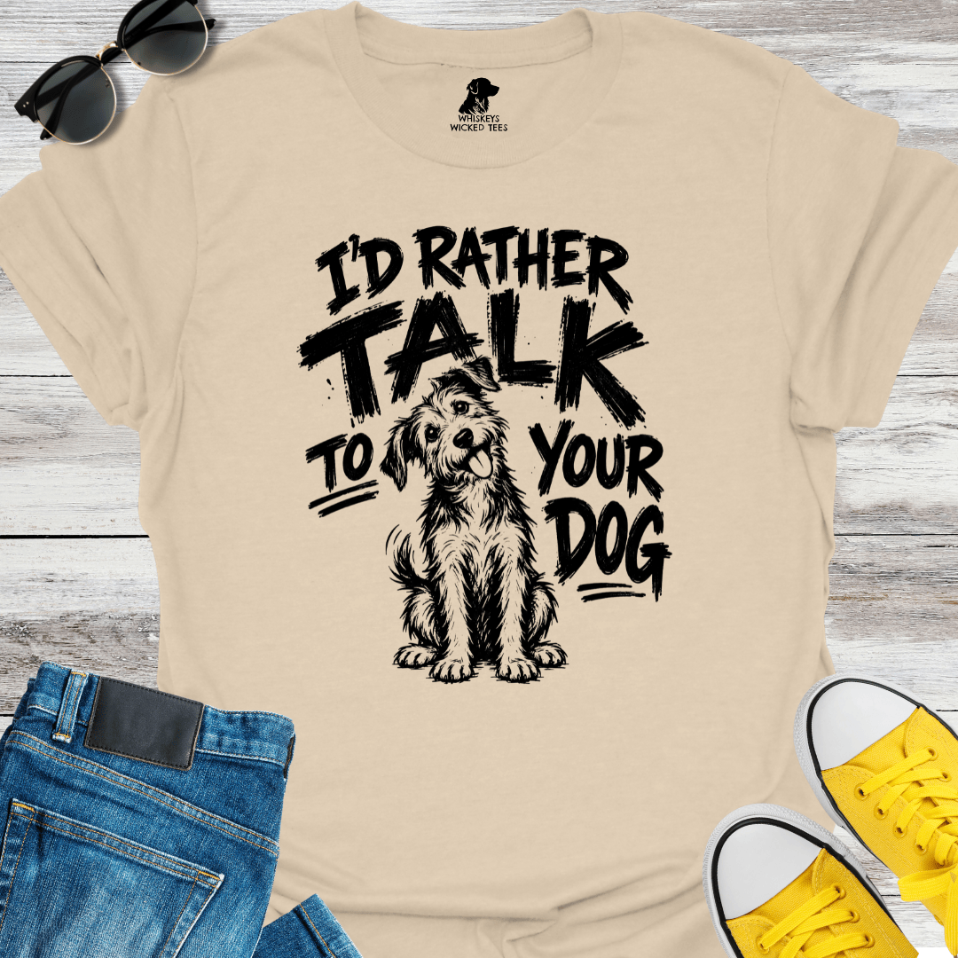 I'd Rather Talk To Your Dog  T-shirt