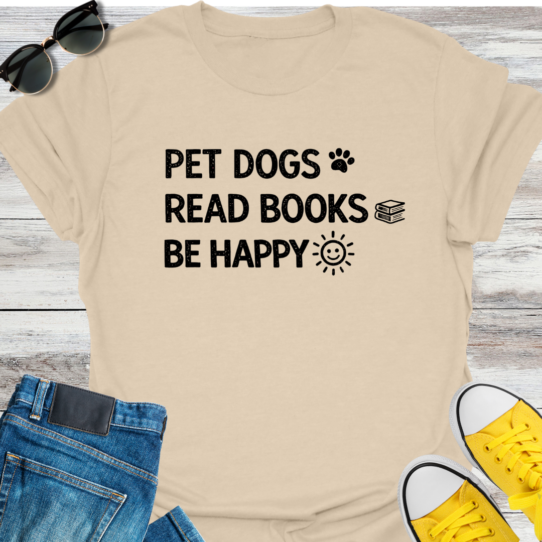 Pet Dogs. Read Books. Be Happy T-Shirt