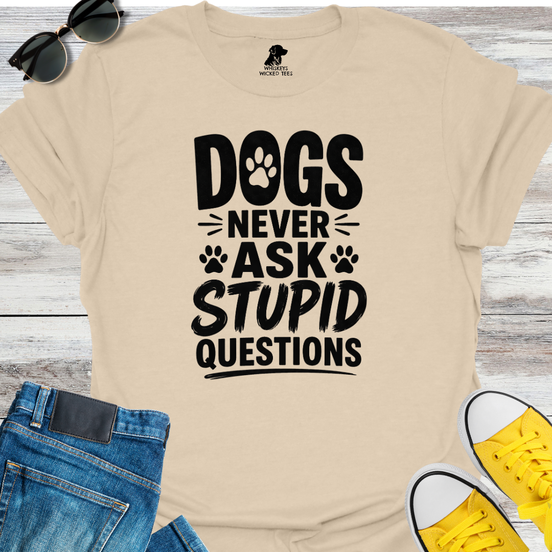 Dogs Never Ask Stupid Questions  T-shirt