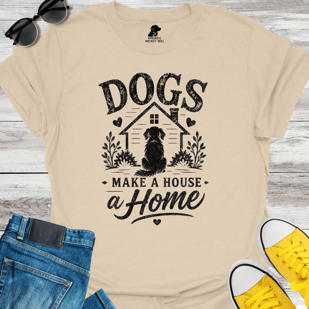 Dogs Make A House A Home  T-shirt