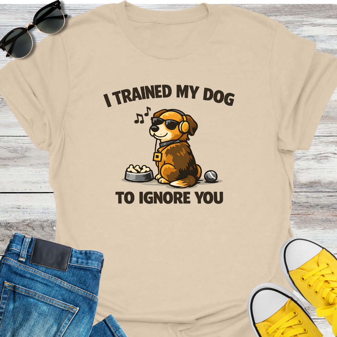 I Trained My Dog To Ignore You T-Shirt