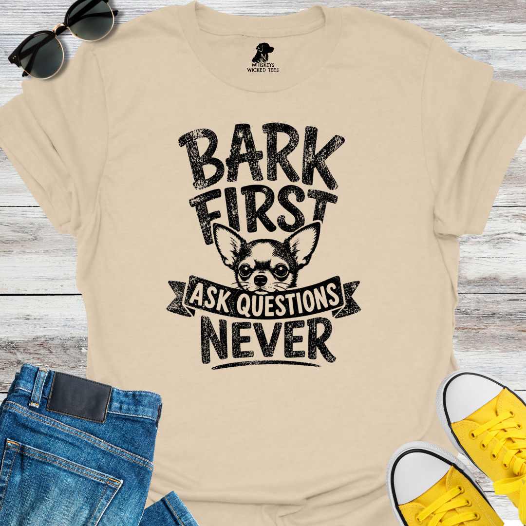 Bark First Ask Questions Never  T-shirt
