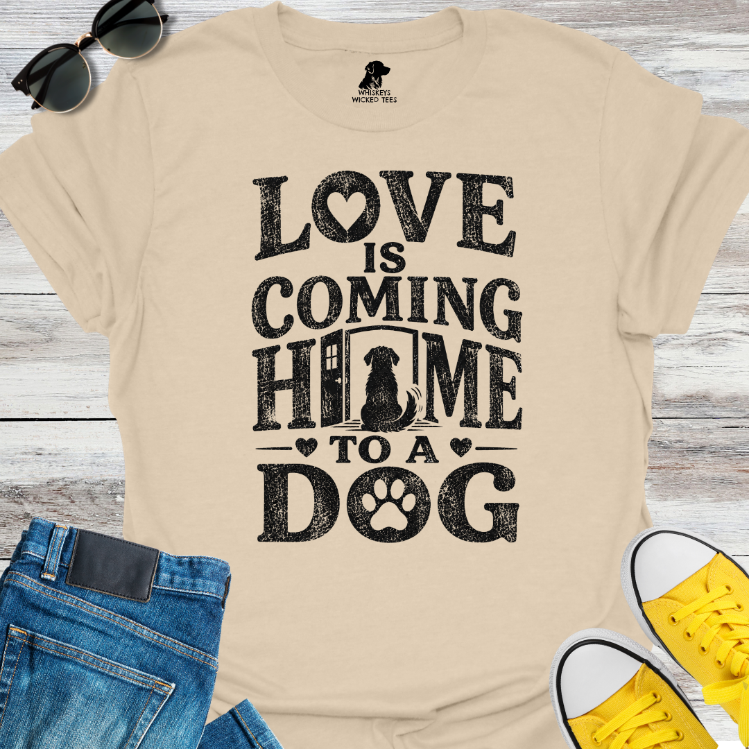 Love Is Coming Home To A Dog  T-shirt