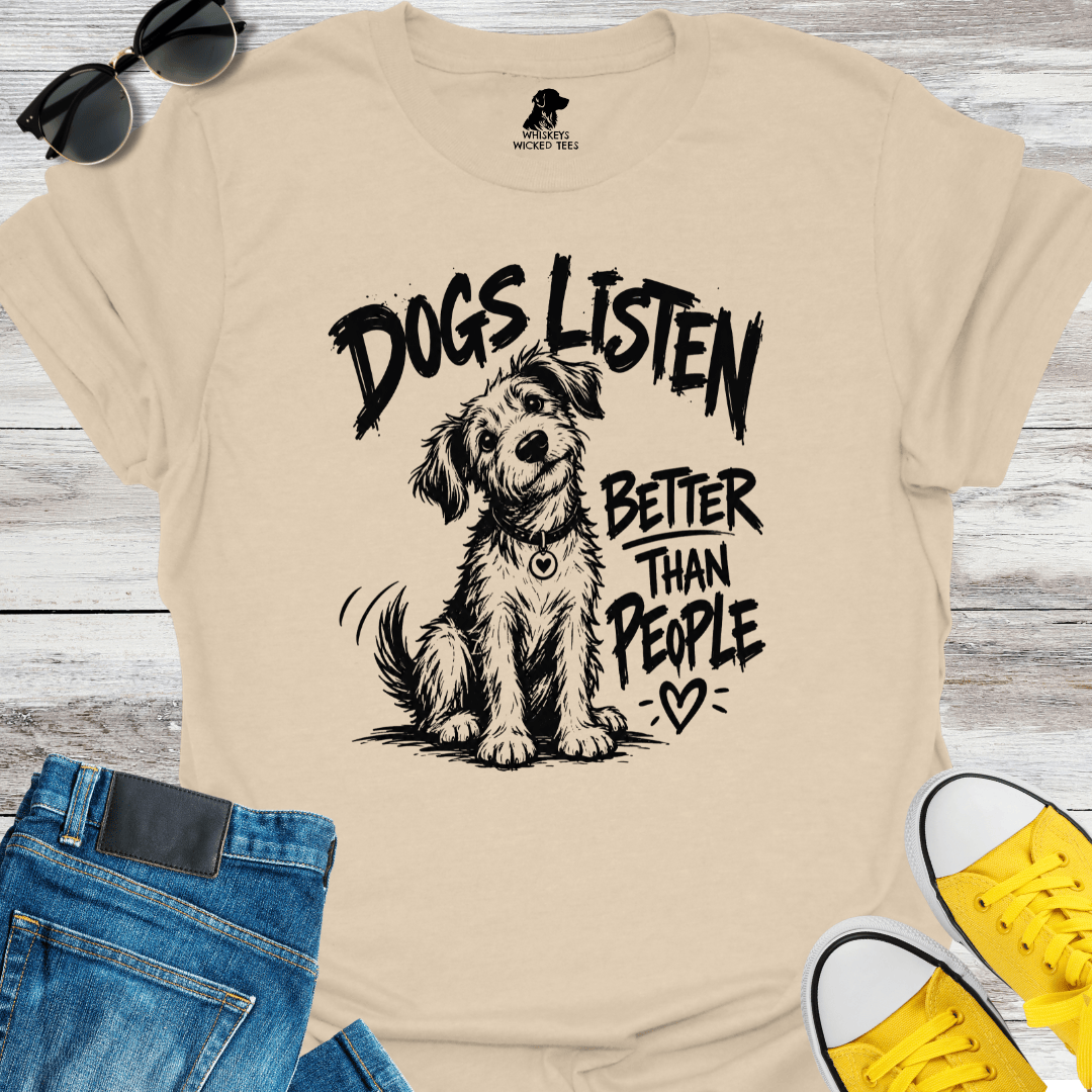 Dogs Listen Better Than People T-shirt
