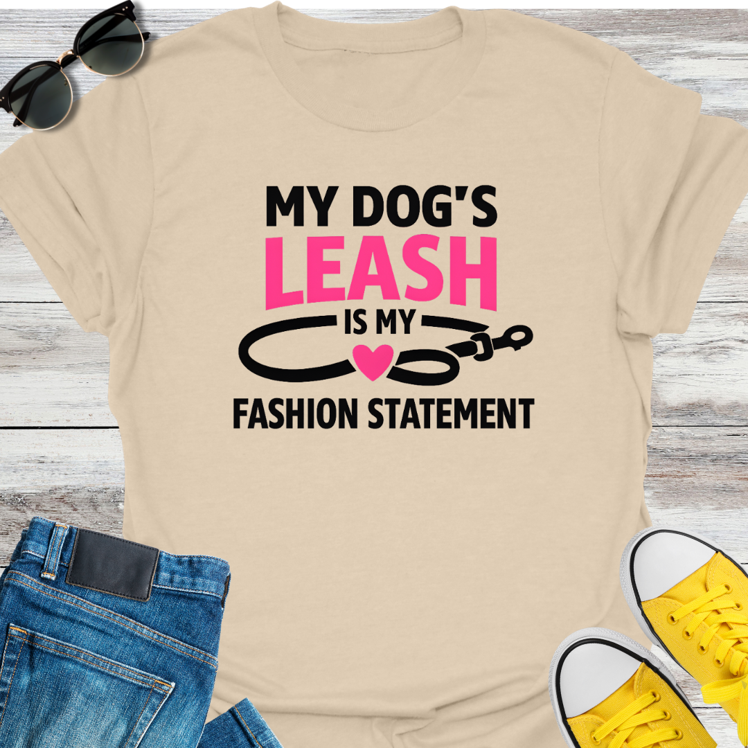 My Dog's Leash Is My Fashion Statement T-Shirt