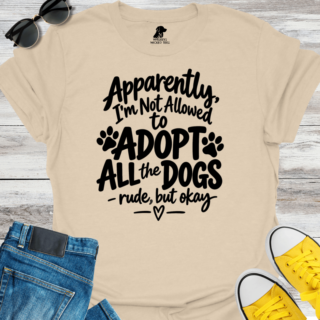 Apparently I'm Not Allowed to Adopt All The Dogs.... T-Shirt