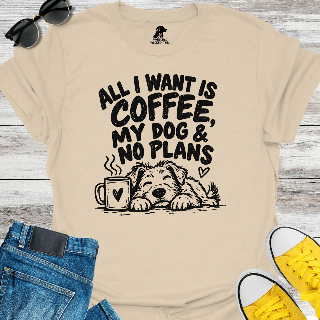 All I Want Is Coffee, My Dog & No Plans  T-shirt