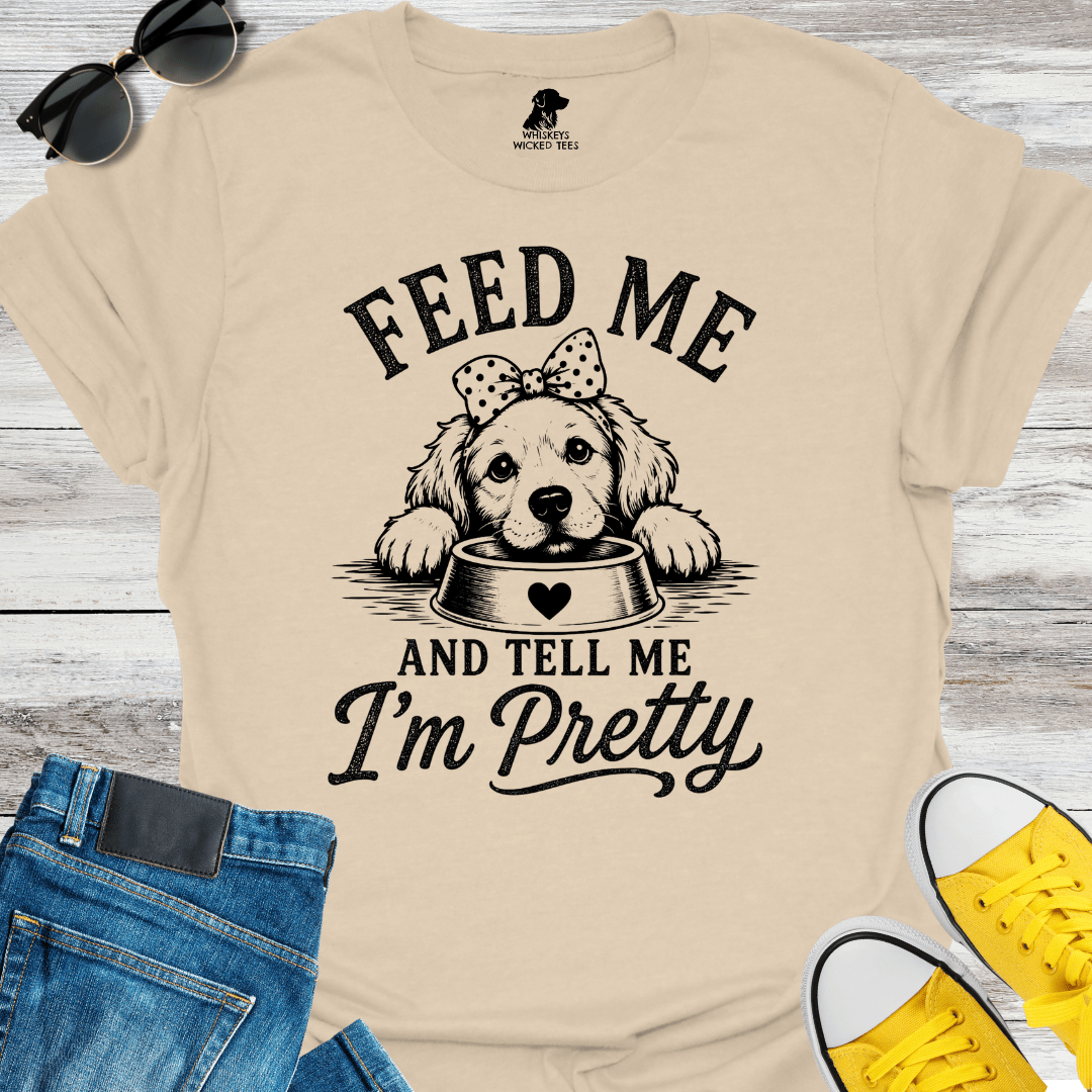 Feed Me And Tell Me I'm Pretty   T-shirt