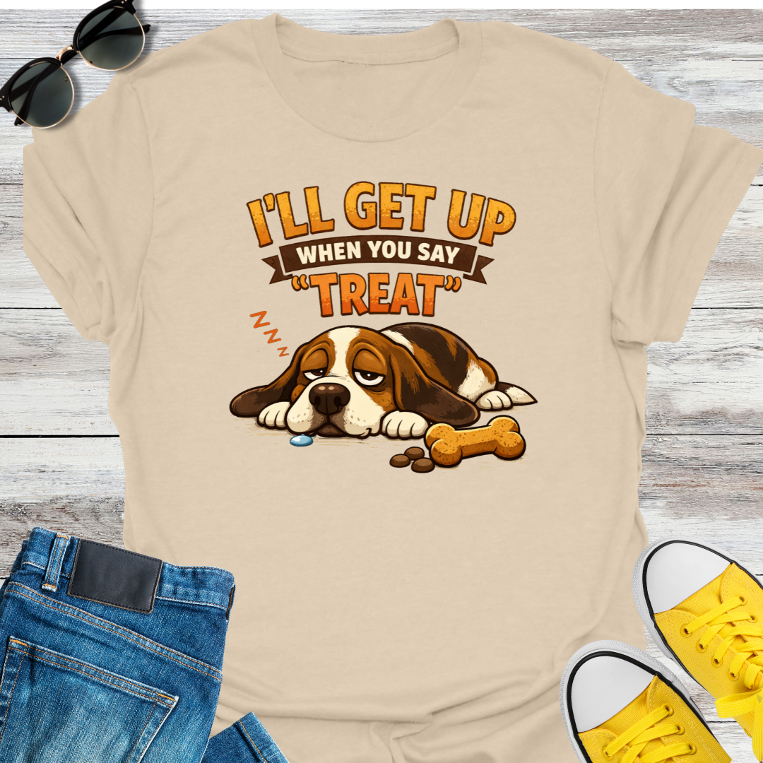 I'll Get Up When You Say "Treat" T-Shirt