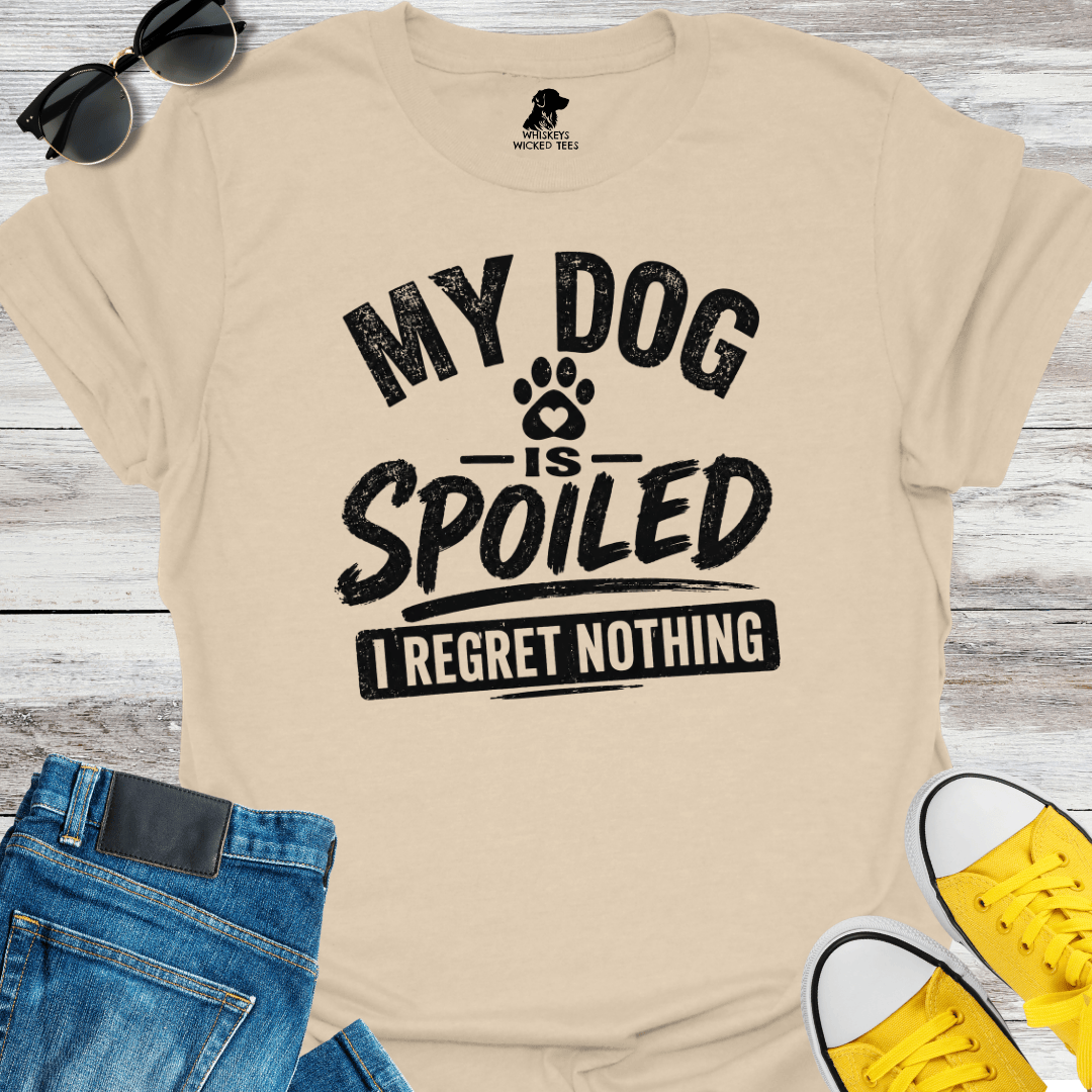 My Dog Is Spoilded  I Regret Nothing  T-shirt