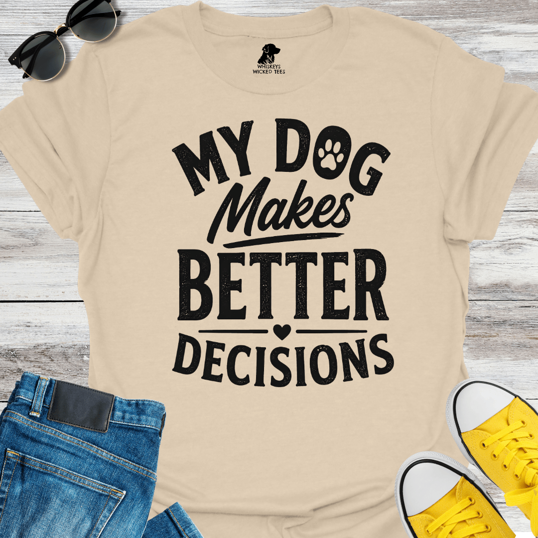 My Dog Makes Better Decisions  T-shirt