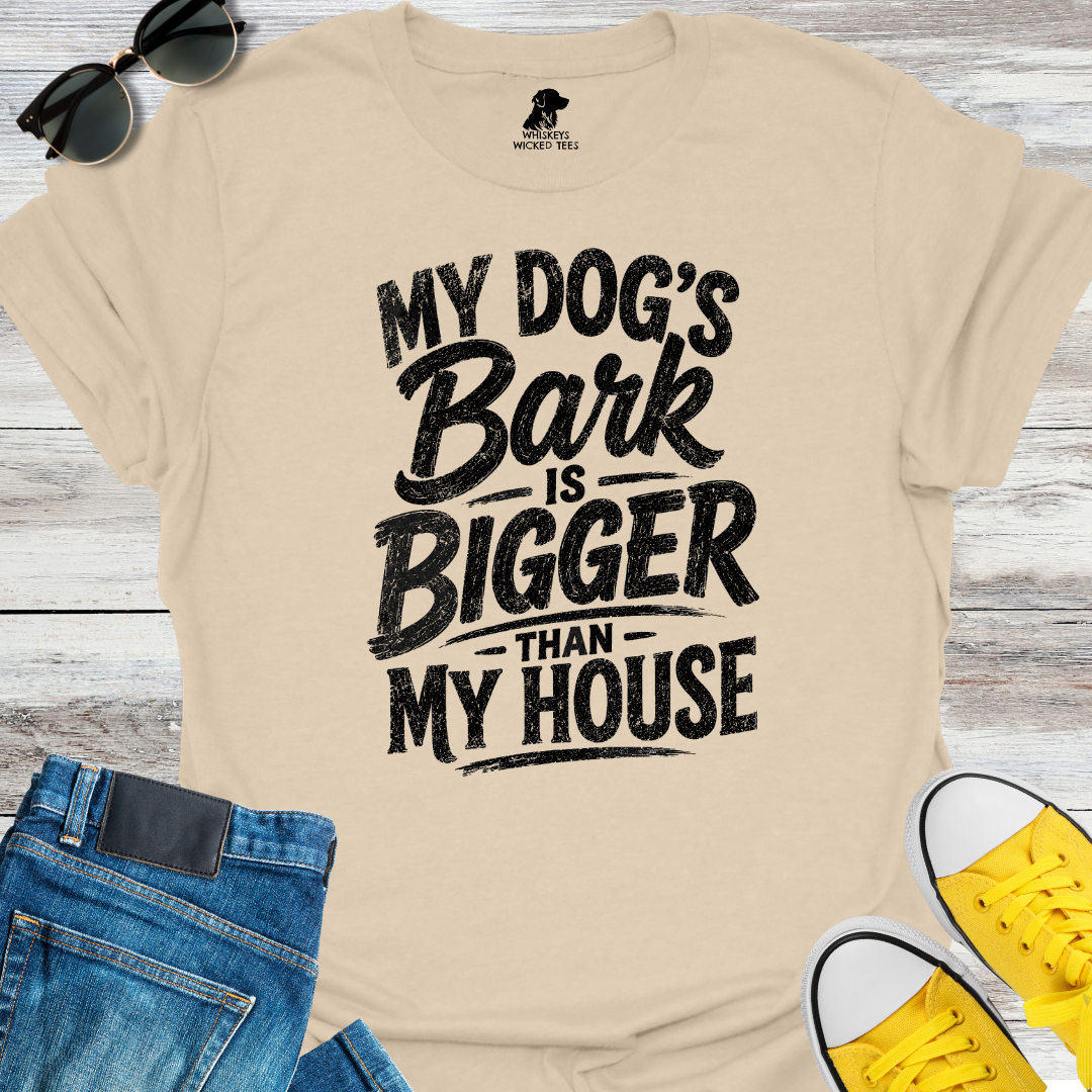 My Dog's Bark Is Bigger Than My House  T-shirt