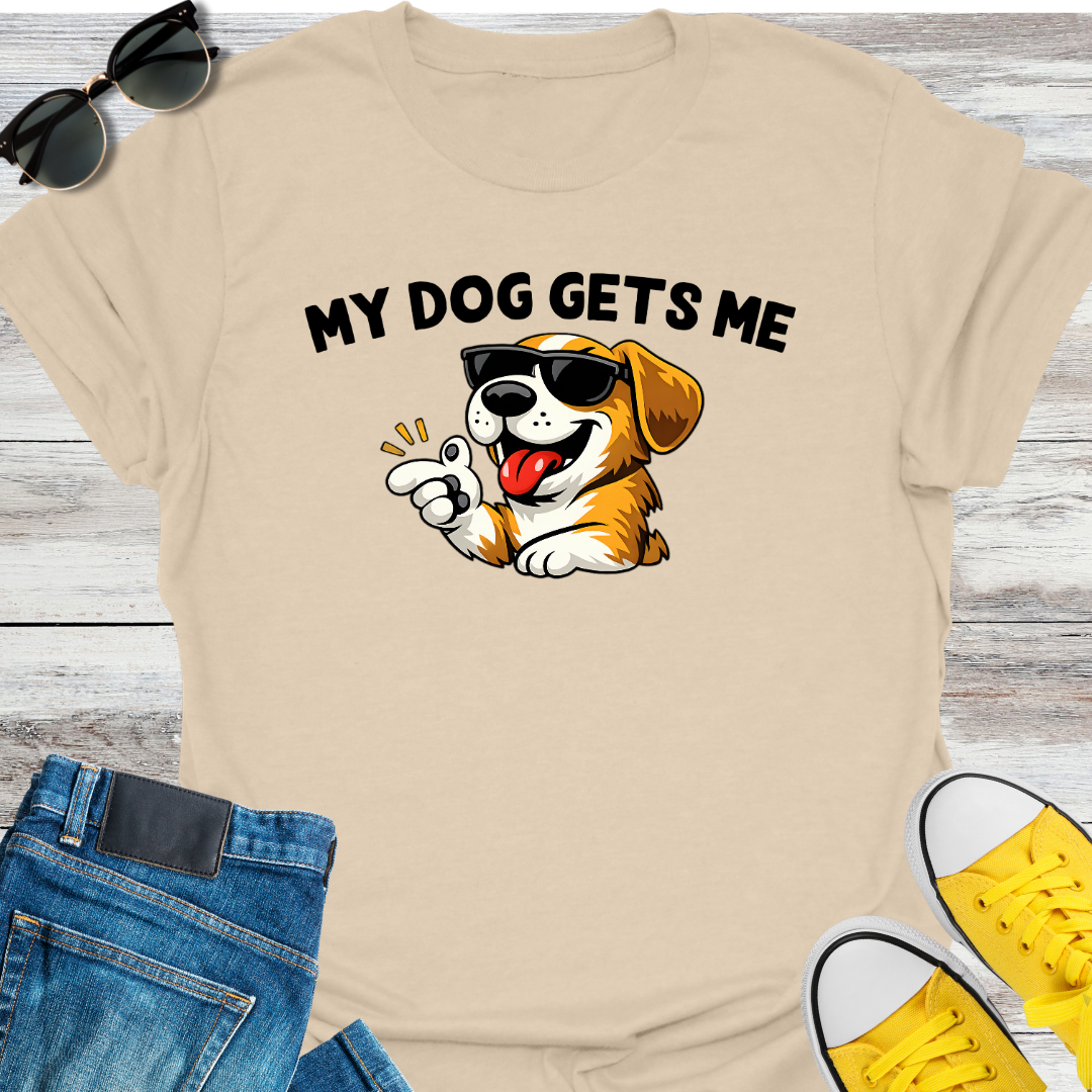 My Dog Gets Me T-Shirt